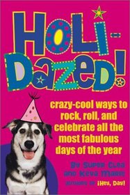 Holidazed: Crazy-Cool Ways to Rock, Roll, and Celebrate All the Most Fabulous Days of the Year