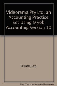 Videorama Pty Ltd: an Accounting Practice Set Using Myob Accounting Version 10