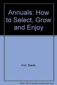 Annuals : How to Select, Grow, and Enjoy