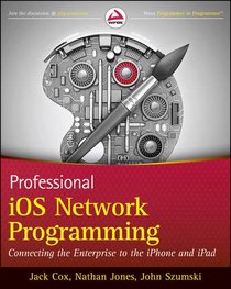 Professional iOS Network Programming: Connecting the Enterprise to the iPhone and iPad