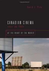 Canadian Cinema Since the 1980s: At the Heart of the World