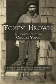 Foxey Brown: A story of an Adirondack outlaw, hermit and guide as he might have told it (Volume 1)