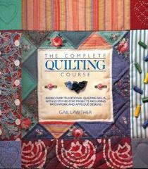 The Complete Quilting Course : Rediscover Traditional Quilting Skills
