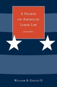 A Primer on American Labor Law : Fourth Edition