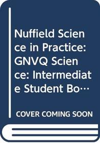 Nuffield Science in Practice: Intermediate Student Book: GNVQ Science Your Questions Answered - An Introduction and Guide to GNVQ Science