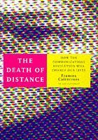 The Death of Distance: How the Communications Revolution Will Change Our Lives and Our Work