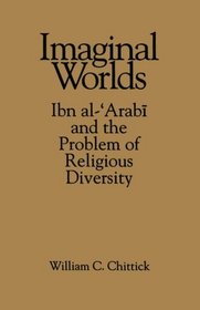 Imaginal Worlds: Ibn Al-'Arabi and the Problem of Religious Diversity (Suny Series in Islam)