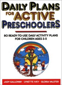Daily Plans for Active Preschoolers: 80 Ready-To-Use Daily Activity Plans for Children Ages 3-5