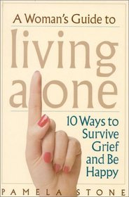 A Woman's Guide to Living Alone : 10 Ways to Survive Grief and Be Happy