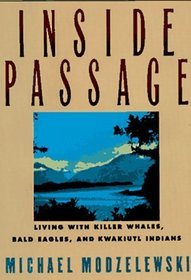 Inside Passage: Living With Killer Whales, Bald Eagles, and Kwakiutl Indians