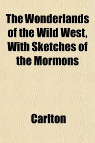 The Wonderlands of the Wild West, With Sketches of the Mormons