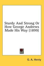 Sturdy And Strong Or How George Andrews Made His Way (1899)