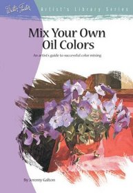 Mix Your Own Oil Colors (Artist's Library series #29)