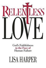 Relentless Love : God's Faithfulness In The Face of Human Failure