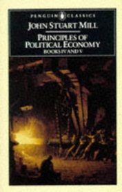 Principles of Political Economy: with Some of their Applications to Social Philosophy, Books IV & V (Penguin Classics)