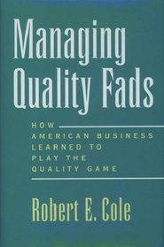 Managing Quality Fads: How American Business Learned to Play the Quality Game