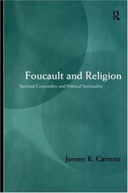 Foucault and Religion: Spiritual Corporality and Political Spirituality