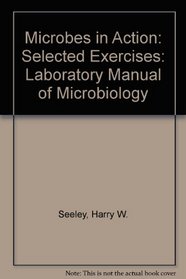 Microbes in Action: Selected Exercises: Laboratory Manual of Microbiology
