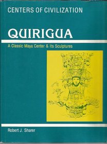 Quirigua: A Classic Maya Center and Its Sculptures (Center of Civilization Series)