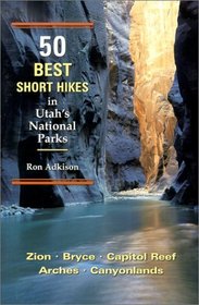 50 Best Short Hikes in Utah's National Parks: Zion, Bryce, Capitol Reef, Arches, Canyonlands (50 Best Short Hikes)