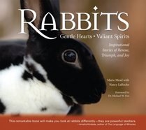 Rabbits: Gentle Hearts, Valiant Spirits: Inspirational Stories of Rescue, Triumph, and Joy
