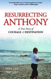 Resurrecting Anthony: A True Story of Courage and Destination