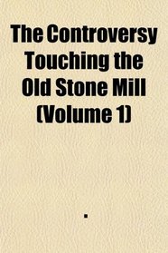 The Controversy Touching the Old Stone Mill (Volume 1)