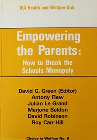 Empowering the Parents: How to Break the Schools Monopoly (Choice in Welfare Series)