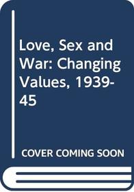 Love, Sex and War: Changing Values, 1939-45