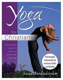 Yoga for Christians: A Christ-Centered Approach to Physical and Spiritual Health through Yoga