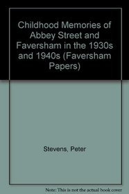 Childhood Memories of Abbey Street and Faversham in the 1930s and 1940s (Faversham Papers)