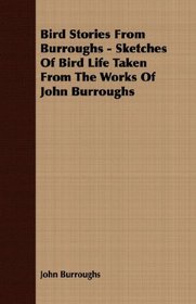 Bird Stories From Burroughs - Sketches Of Bird Life Taken From The Works Of John Burroughs