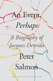 An Event, Perhaps: A Biography of Jacques Derrida