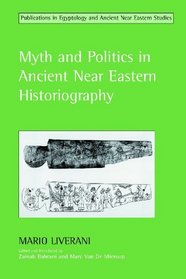 Myth and Politics in Ancient Near Eastern Historiography (Studies in Egyptology & the Ancient Near East) (Studies in Egyptology & the Ancient Near East) (Studies in Egyptology & the Ancient Near East)