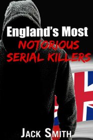 England's Most Notorious Serial Killers (Worst Serial Killers by Country True Crime Books)