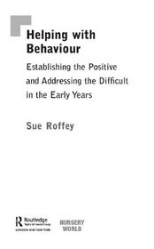 Helping with Behaviour: Establishing the Positive and Addressing the Difficult in the Early Years (The Nursery World/Routledge Essential Guides for Early Years Practitioners)