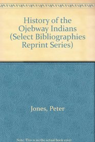 History of the Ojebway Indians (Select Bibliographies Reprint Series)
