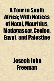 A Tour in South Africa; With Notices of Natal, Mauritius, Madagascar, Ceylon, Egypt, and Palestine