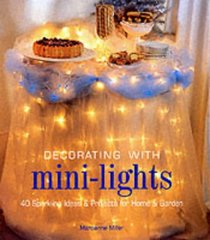 Decorating with Mini-Lights: 40 Sparkling Ideas & Projects for Home & Garden