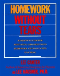 Homework Without Tears: A Parent's Guide For Motivating Children To Do Homework and To Succeed in School