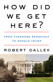 How Did We Get Here?: From Theodore Roosevelt to Donald Trump