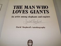 The man who loves giants: An artist among elephants and engines : David Shepherd's autobiography