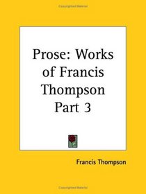 Prose: Works of Francis Thompson, Part 3