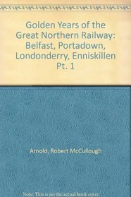 Golden Years of the Great Northern Railway: Belfast, Portadown, Londonderry, Enniskillen Pt. 1