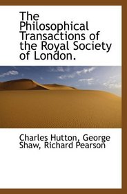The Philosophical Transactions of the Royal Society of London.
