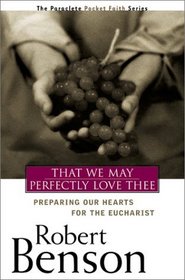 That We May Perfectly Love Thee: Preparing Our Hearts for the Eucharist