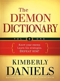 The Demon Dictionary Volume One, Biblical Spirits: Know your enemy. Learn his strategies. Defeat him!