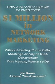 How A Shy Guy Like Me Earned A Million Dollars In Network Marketing Without Selling, Phone Calls, Meetings Or Any Of That Other Suff That Nobody Wants To Do