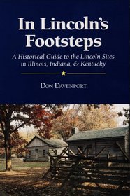 In Lincoln's Footsteps: A Historical Guide to the Lincoln Sites in Illinois, Indiana, and Kentucky