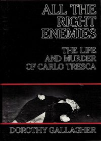 All the Right Enemies: The Life and Murder of Carlo Tresca